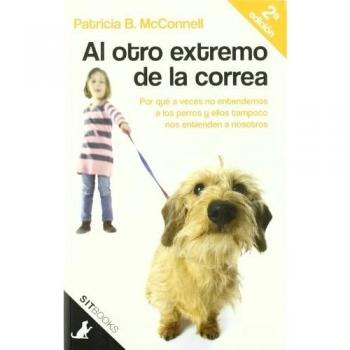Al Otro Extremo De La Correa: Por qué a veces nosotros no entendemos a los perros y ellos tampoco nos entienden a nosotros: 1 - Patricia B. Mcconnell