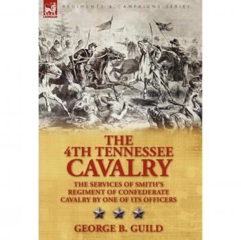 The 4th Tennessee Cavalry: A Comprehensive History of Smith's Confederate Regiment by George B. Guild