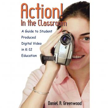 Action! In the Classroom: Student-Created Digital Video Guide for K-12 Education (Paperback)
