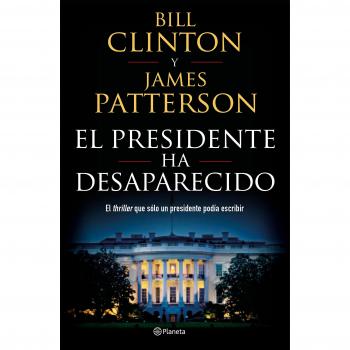 El presidente ha desaparecido - PATTERSON, JAMES/CLINTON, BILL