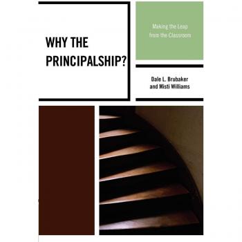 Why the Principalship?: A Comprehensive Guide to Transitioning from Classroom Teacher to School Leader