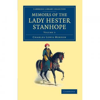 Memorias de la Señora Hester Stanhope - Colección en 3 Volúmenes: Relatos y Conversaciones sobre Viajes en Medio Oriente y Asia Menor