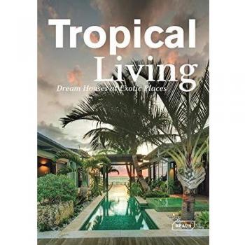 Tropical Living: Dream Homes in Exotic Locations by Manuela Roth