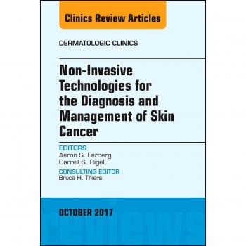 Non-Invasive Technologies for the Diagnosis and Management of Skin Cancer, An Issue of Dermatologic Clinics, 1e: Volume 35-4