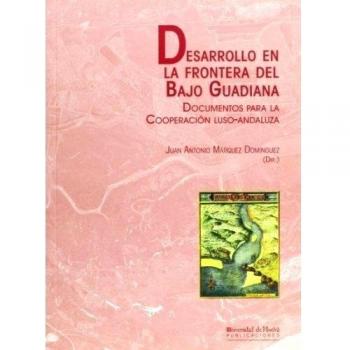 DESARROLLO EN LA FRONTERA DEL BAJO GUADIANA: Documentos para la Cooperación Luso-Andaluza: 172