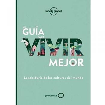 La guía para vivir mejor: La sabiduría de las culturas del mundo