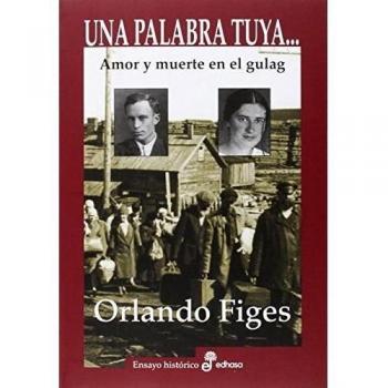 Una palabra tuya...: Amor y muerte en el gulag - Figes Orlando