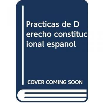 PRáCTICAS DE DERECHO CONSTITUCIONAL ESPAñOL