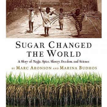 Sugar Changed the World: A Story of Magic, Spice, Slavery, Freedom, and Science