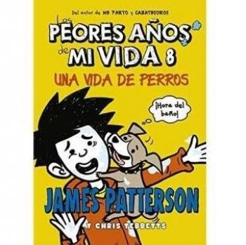 Los peores años de mi vida 8: Una vida de perros: 22 - Patterson, James/tebbetts, Chris