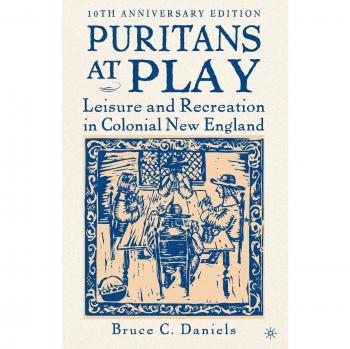 Puritans At Play, 10th Anniversary Edition: Leisure and Recreation in Colonial New England