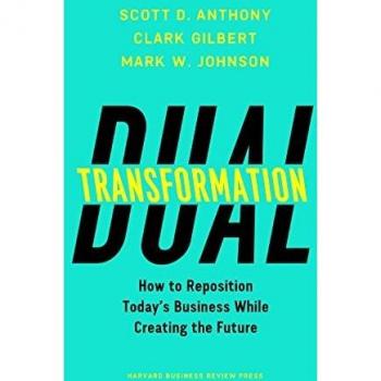 Dual Transformation: How to Reposition Today's Business While Creating the Future