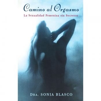 Camino Al Orgasmo: La Sexualidad Femenina Sin Secretos = the Road to Orgasm = the Road to Orgasm = the Road to Orgasm = the Road to Orgas = The Road t