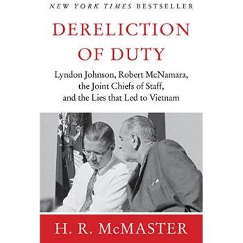 Dereliction of Duty: Johnson, McNamara, the Joint Chiefs of Staff, and the Lies That Led to Vietnam