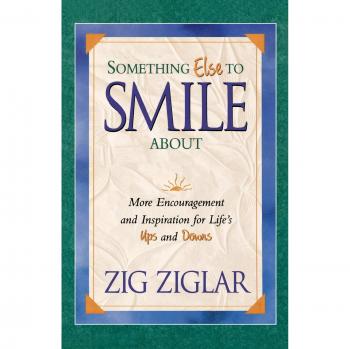 Zig Ziglar's Something Else to Smile About: Inspirational Guide for Life's Challenges