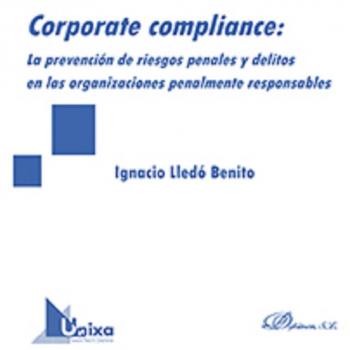Corporate compliance: La prevención de riesgos penales y delitos en las organizaciones penalmente responsables