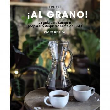 ¡Al grano! La guía para comprar, preparar y degustar el mejor café: Edición actualizada y ampliada - OSSENBLOK, KIM