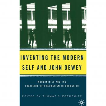 Inventing the Modern Self and John Dewey: Modernities and the Traveling of Pragmatism in Education: Pragmatism, the Modern Self and Education