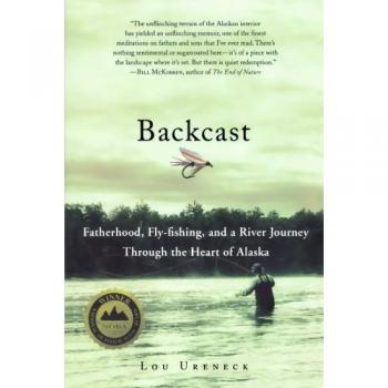 Backcast: A Journey of Fatherhood and Fly-Fishing in Alaska by Lou Ureneck