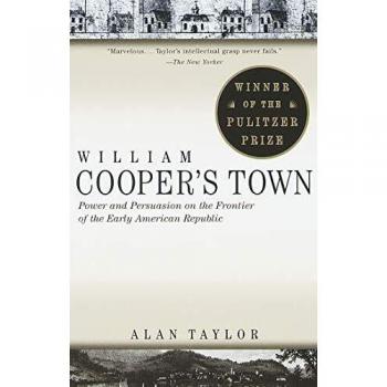 William Cooper's Town: Power and Persuasion on the Frontier of the Early American Republic