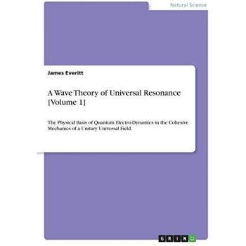 Teoría de Ondas de Resonancia Universal [Volumen 1]: La Base Física de la Electro-Dinámica Cuántica en la Mecánica Cohesiva de un Campo Universal Unitario
