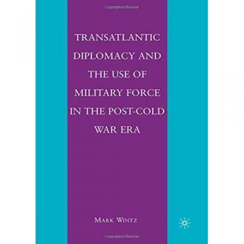 Transatlantic Diplomacy and the Use of Military Force in the Post-Cold War Era