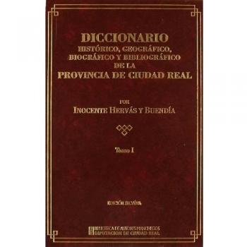 Diccionario histórico, geográfico,biográfico y bibliográfico de la provincia de Ciudad Real