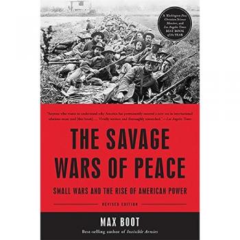 The Savage Wars of Peace: Small Wars and the Rise of American Power