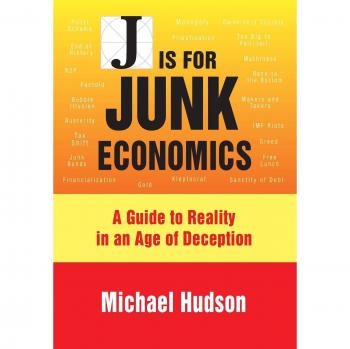 J IS FOR JUNK ECONOMICS: A GUIDE TO REALITY IN AN AGE OF DECEPTION