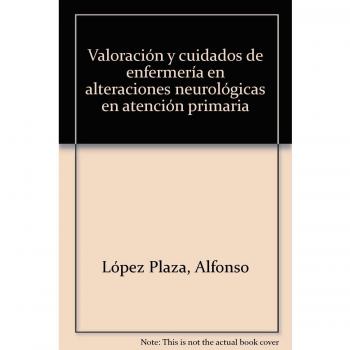 Valoración y Cuidados de Enfermería en Alteraciones Neurológicas en Atención Primaria. Colección Formación Continuada
