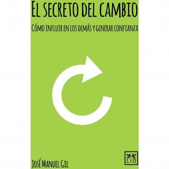 El Secreto Del Cambio: Cómo Influir En Los Demás Y Generar Confianza