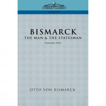 Bismarck: The Man & the Statesman, Volume 1 - Paperback Edition by Otto Von Bismarck