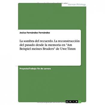 La sombra del recuerdo. La reconstrucción del pasado desde la memoria en Am Beispiel meines Bruders de Uwe Timm
