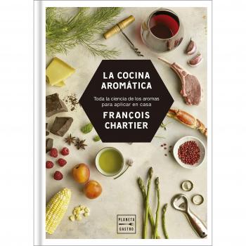 La cocina aromática: Toda la ciencia de los aromas para cocinar en casa - Chartier, François