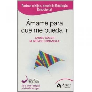 Ãmame para que me pueda ir: Tender puentes entre padres e hijos a travÃ©s de la EcologÃ­a Emocional