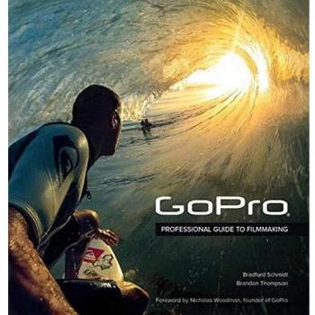 GoPro: Professional Guide to Filmmaking [covers the HERO4 and all GoPro cameras]