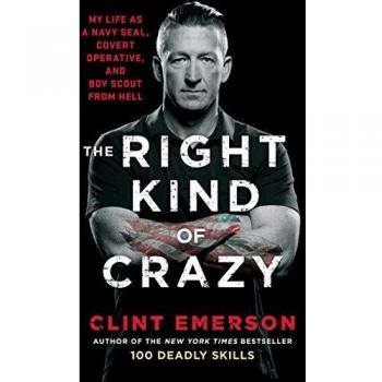 The Right Kind of Crazy: My Life as a Navy SEAL, Covert Operative, and Boy Scout from Hell