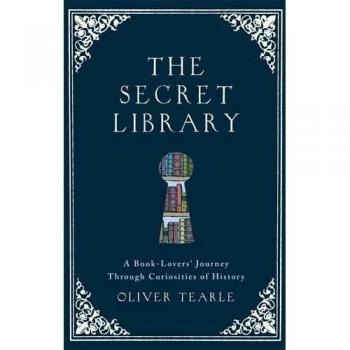 The Secret Library: A Book-Lovers' Journey Through Curiosities of History