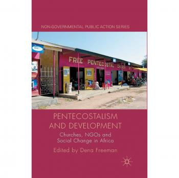 Pentecostalism and Development: Churches, NGOs and Social Change in Africa