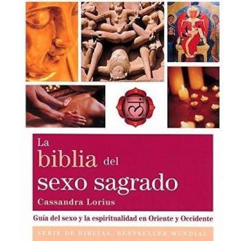 La biblia del sexo sagrado: Guía del sexo y la espiritualidad en Oriente y Occidente