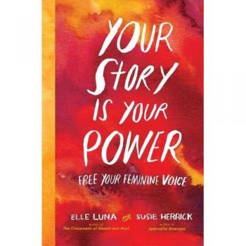 Your Story Is Your Power: Use Your Feminine Energy to Ignite Your Future