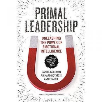 Primal Leadership, With a New Preface by the Authors: Unleashing the Power of Emotional Intelligence