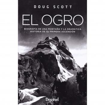 El Ogro. Biografía de una montaña y la dramática historia de su primera ascensión - Doug Scott