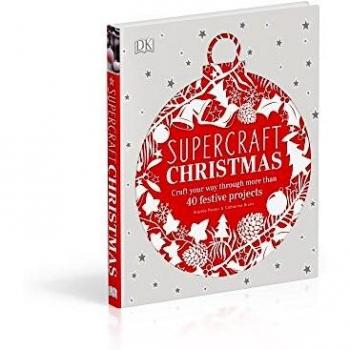 Supercraft Christmas: Craft Your Way Through More Than 40 Festive Projects