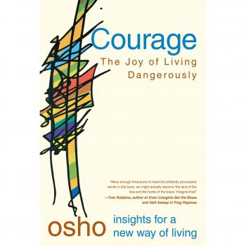 Courage: the Joy of Living Dangerously