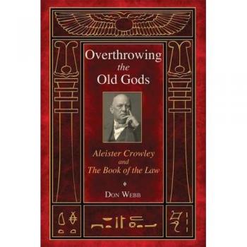 Overthrowing The Old Gods: Aleister Crowley and the Book of the Law