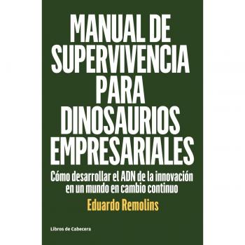Manual de supervivencia para dinosaurios empresariales: Cómo desarrollar el ADN de la innovación en un mundo en camb