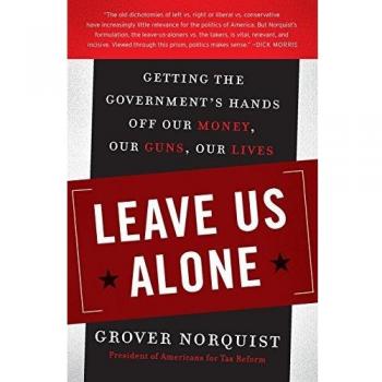 Leave Us Alone: A Call for Personal Freedom and Limited Government by Grover Norquist