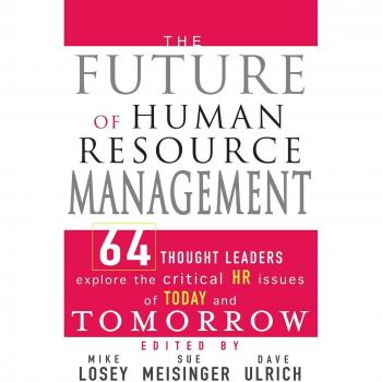 The Future of Human Resource Management: Insights from 64 Thought Leaders on Critical HR Issues