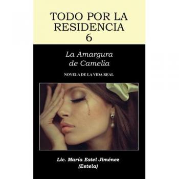 Todo por la Residencia 6: La Amargura de Camelia